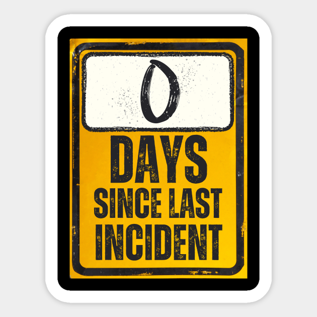 Zero Days Since Last Incident Sign Incident Sticker TeePublic